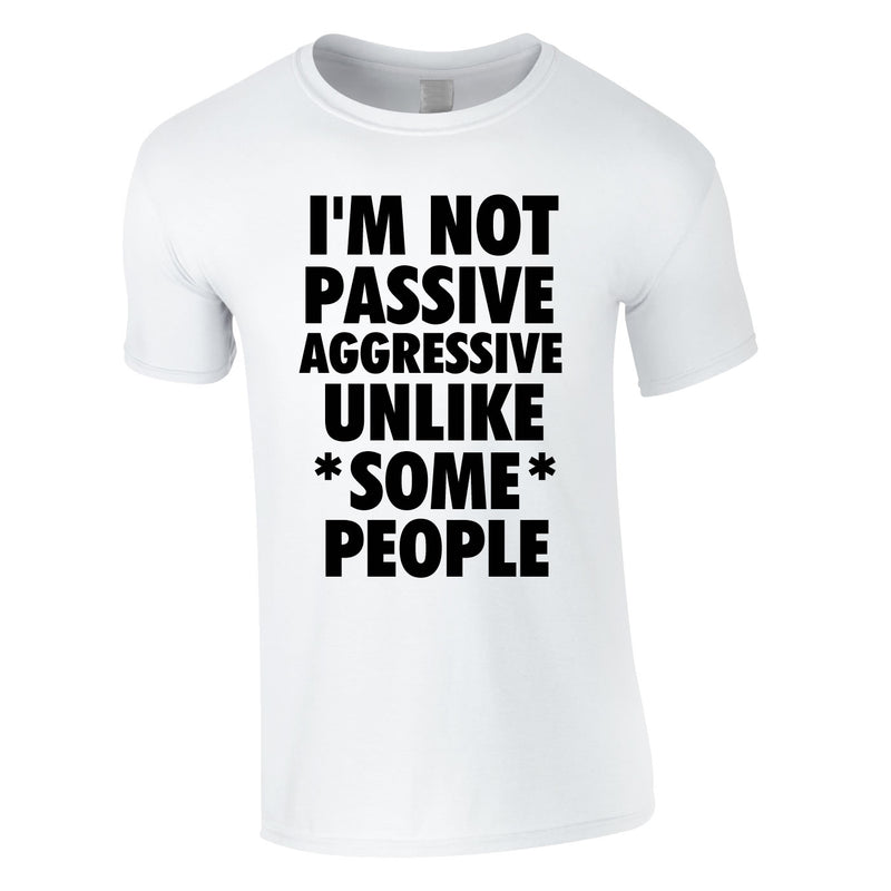 I'm Not Passive Aggressive Unlike Some People Tee In White