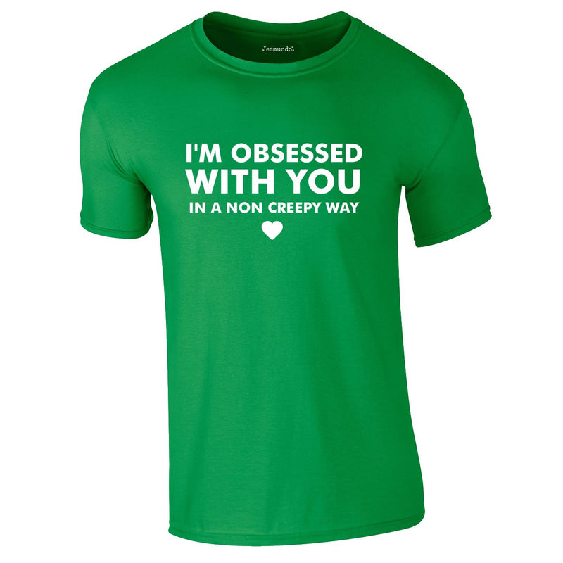 I'm Obsessed With You In A Non Creepy Way Tee In Green