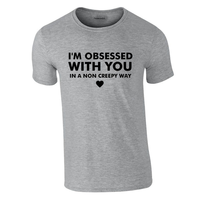 I'm Obsessed With You In A Non Creepy Way Tee In Grey