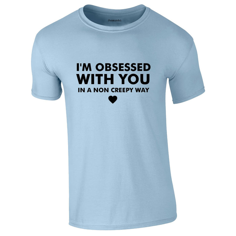 I'm Obsessed With You In A Non Creepy Way Tee In Sky