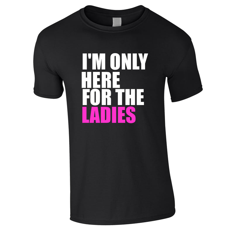 I'm Only Here For The Ladies Tee In Black