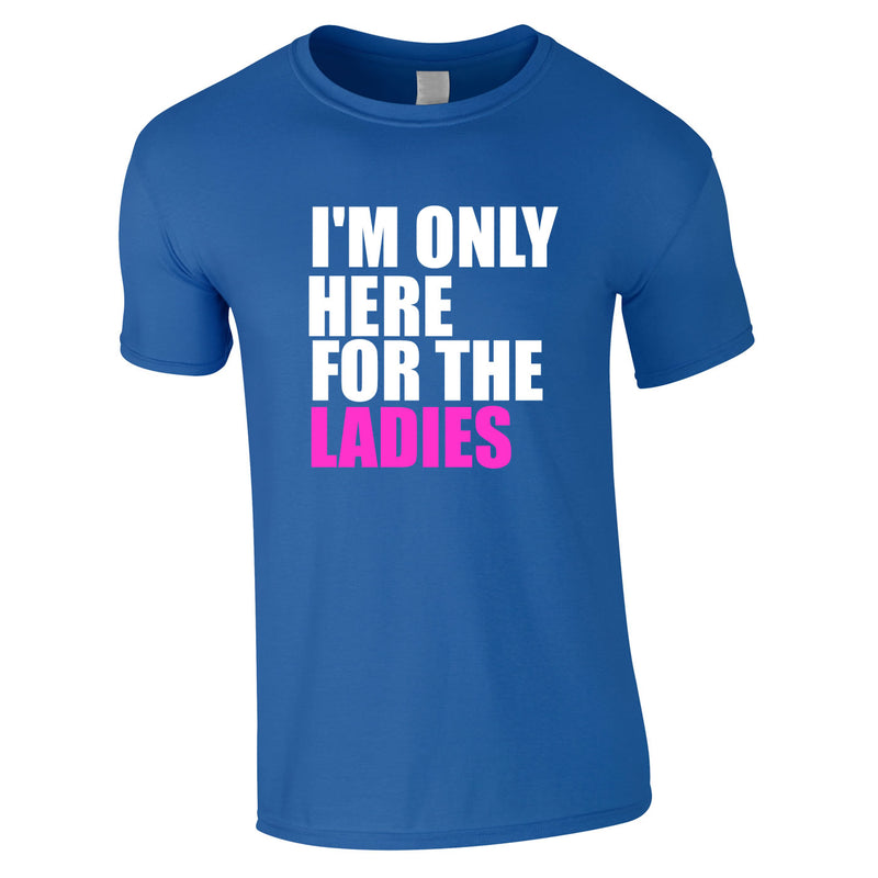 I'm Only Here For The Ladies Tee In Royal