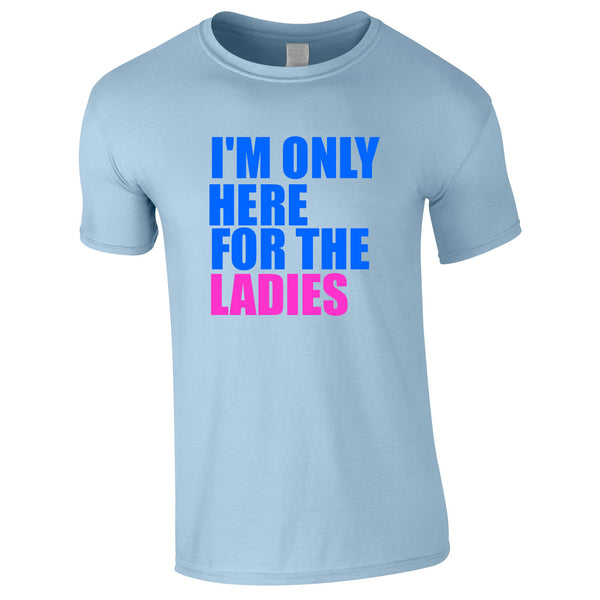 I'm Only Here For The Ladies Tee In Sky