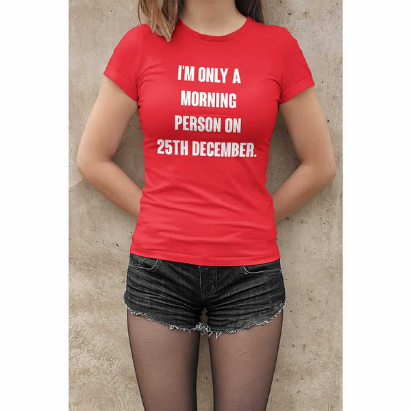 I'm Only A Morning Person On 25th December Women's T Shirt