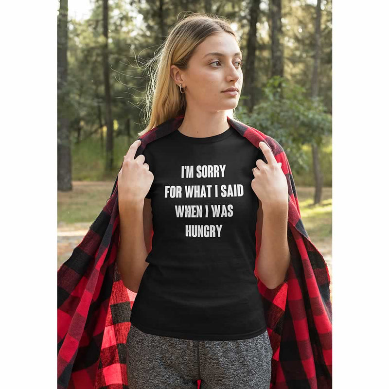 Sorry For What I Said When I Was Hungry T-Shirt
