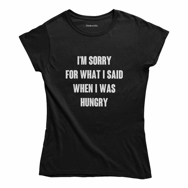 Sorry For What I Said When I Was Hungry Women's Top