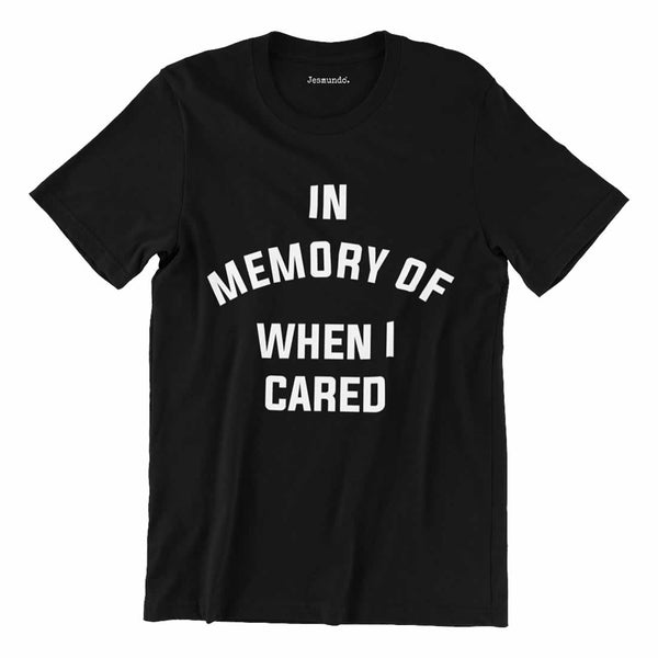 In Memory Of When I Cared T Shirt