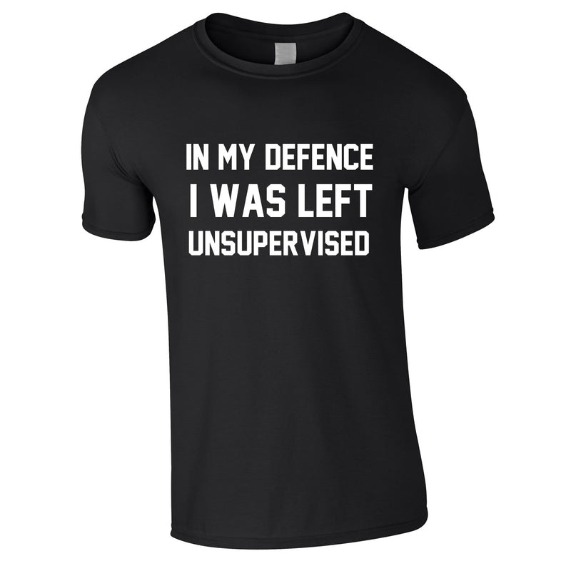 In My Defence I Was Left Unsupervised Tee In Black