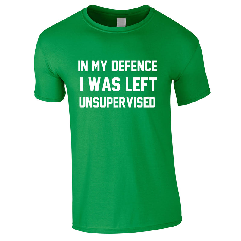 In My Defence I Was Left Unsupervised Tee In Green