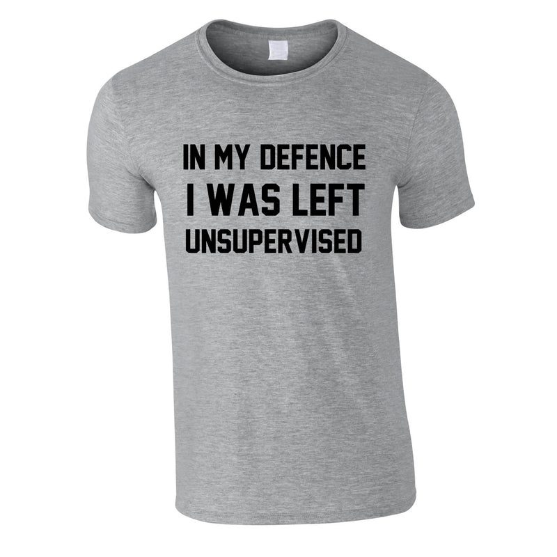 In My Defence I Was Left Unsupervised Tee In Grey