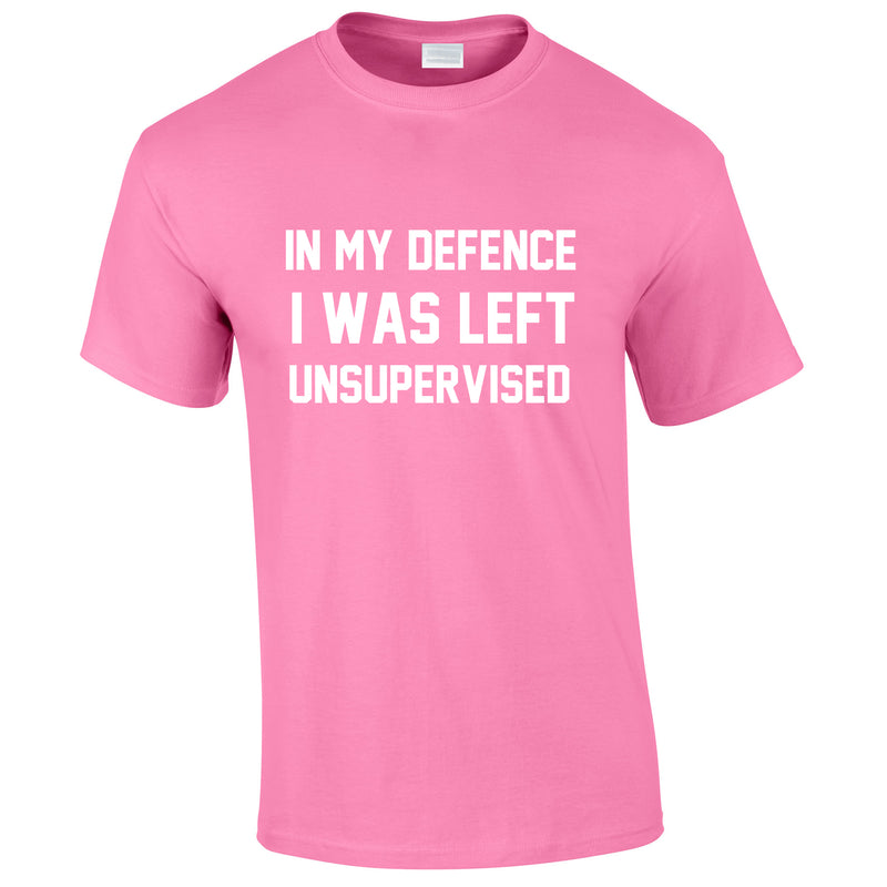 In My Defence I Was Left Unsupervised Tee In Pink
