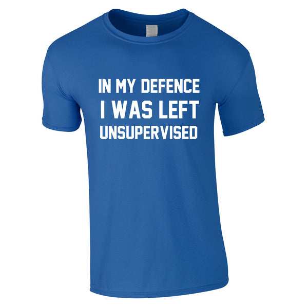 In My Defence I Was Left Unsupervised Tee In Royal