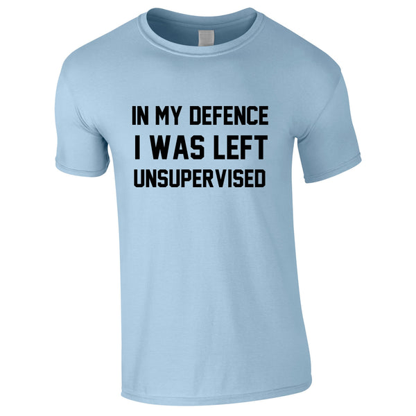 In My Defence I Was Left Unsupervised Tee In Sky