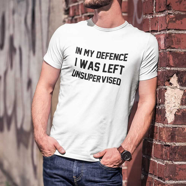In My Defence I Was Left Unsupervised Funny T Shirt