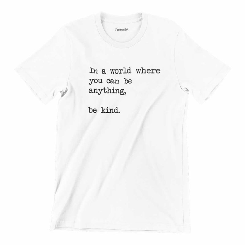 In A World Where You Can Be Anything Be Kind Tee