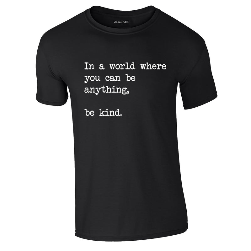 In A World Where You Can Be Anything Be Kind Tee In Black