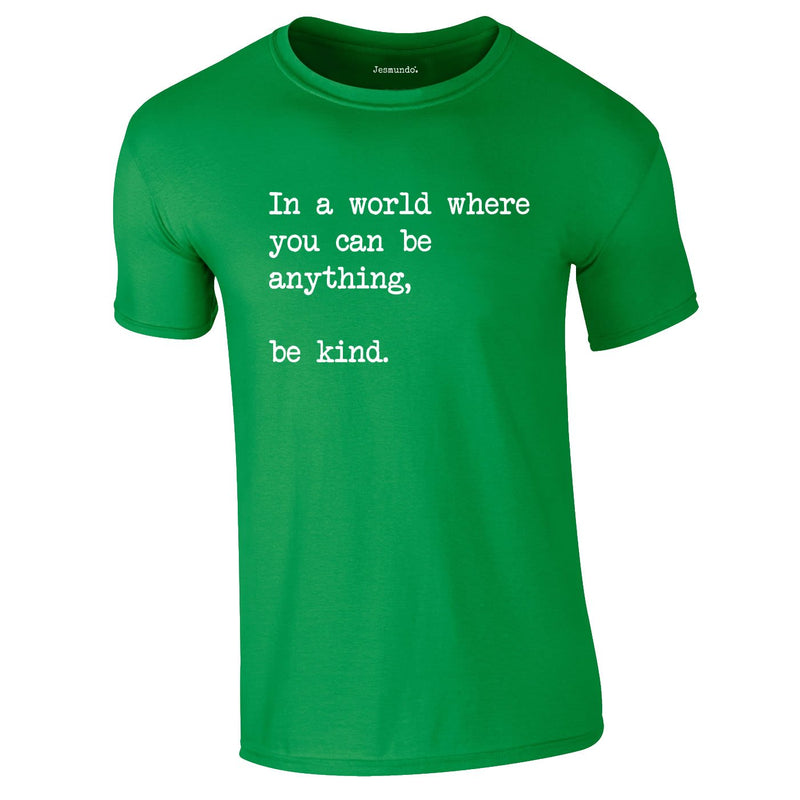 In A World Where You Can Be Anything Be Kind Tee In Green