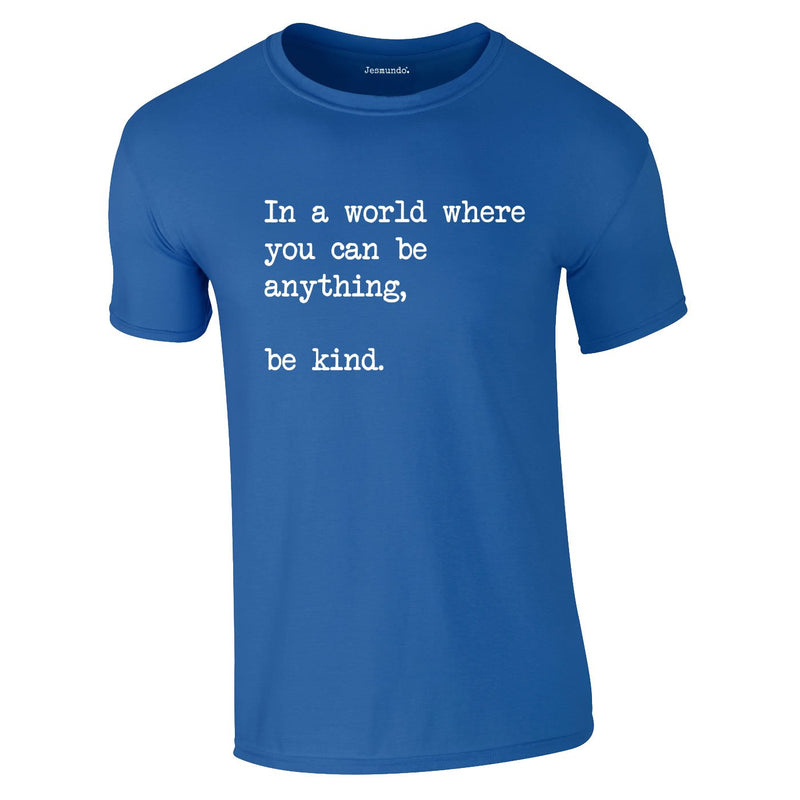 In A World Where You Can Be Anything Be Kind Tee In Royal