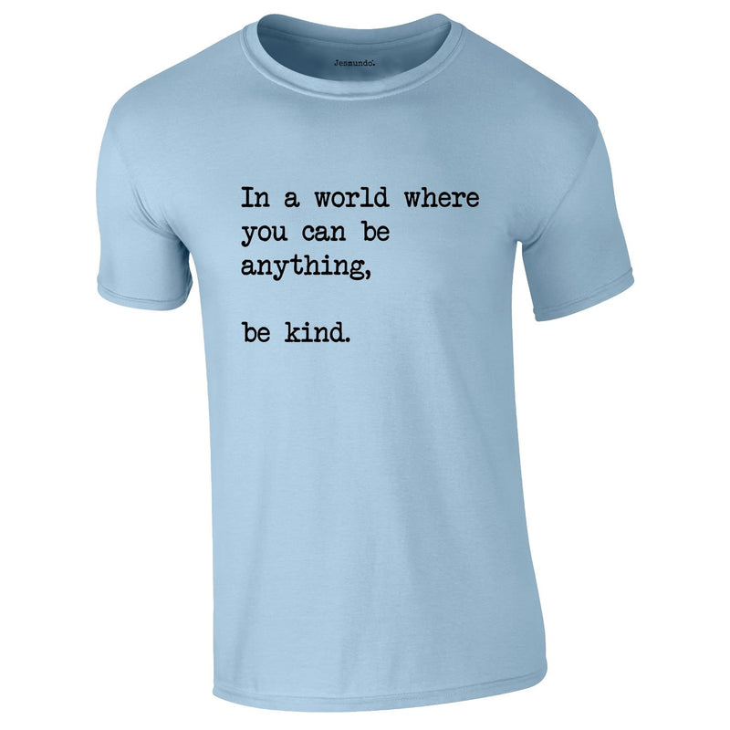 In A World Where You Can Be Anything Be Kind Tee In Sky