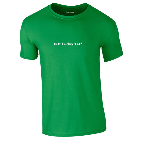 Is It Friday Yet Tee In Green