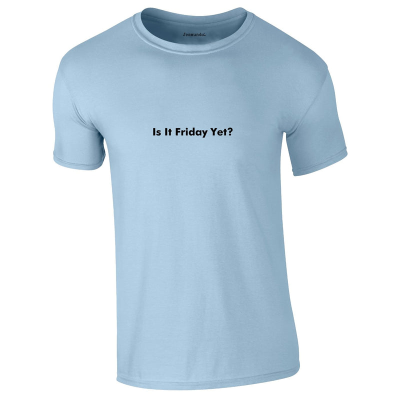 Is It Friday Yet Tee In Sky