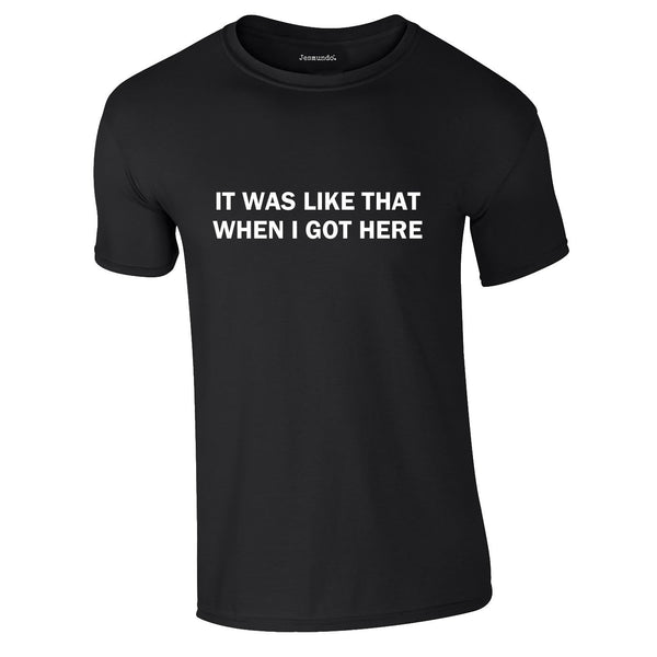 It Was Like That When I Got Here Tee In Black