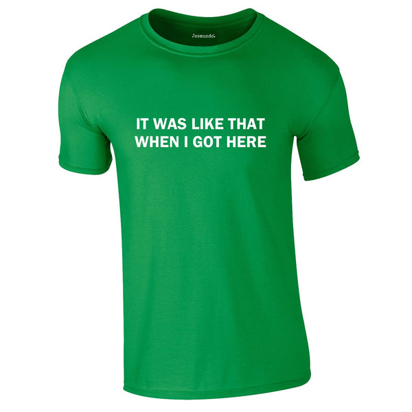 It Was Like That When I Got Here Tee In Green