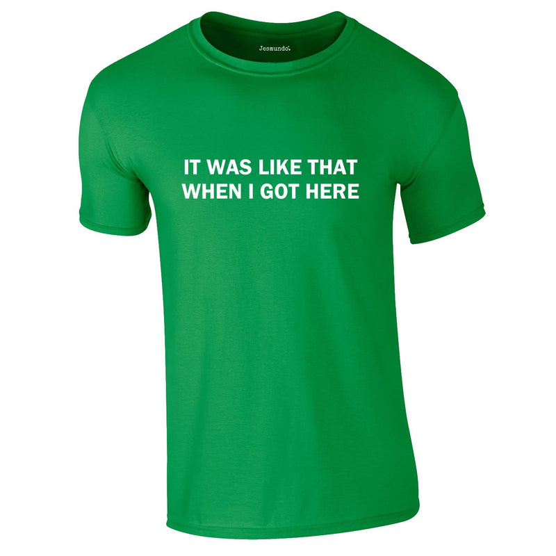 It Was Like That When I Got Here Tee In Green