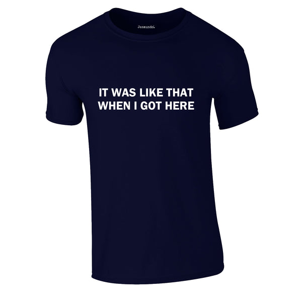 It Was Like That When I Got Here Tee In Navy