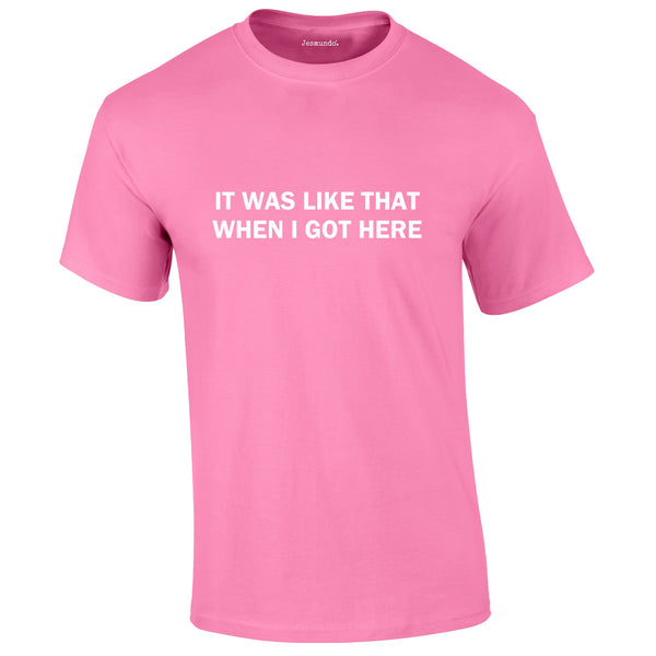 It Was Like That When I Got Here Tee In Pink