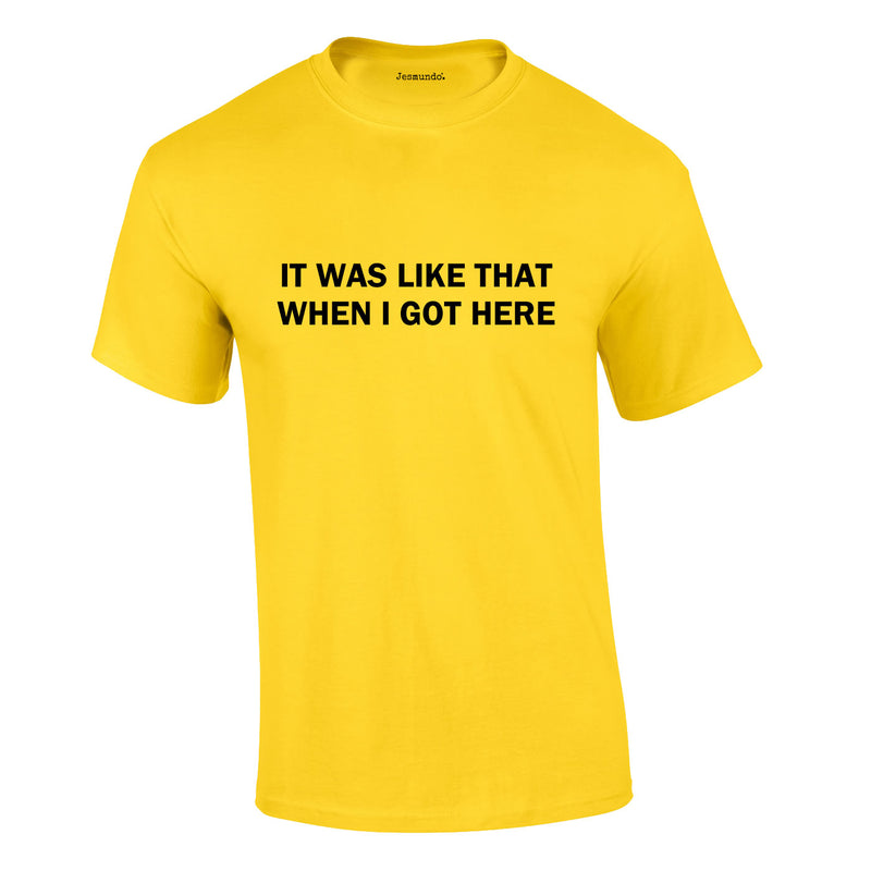 It Was Like That When I Got Here Tee In Yellow