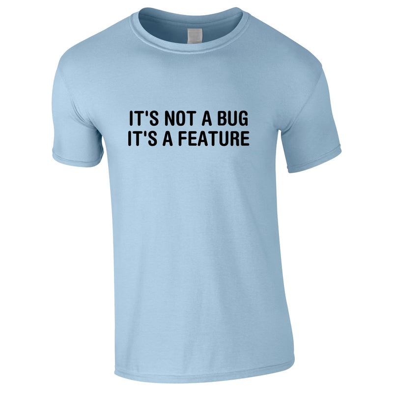 It's Not A Bug It's A Feature Tee In Sky