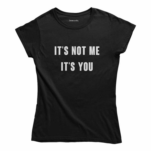 It's Not Me It's You Womens T-Shirt