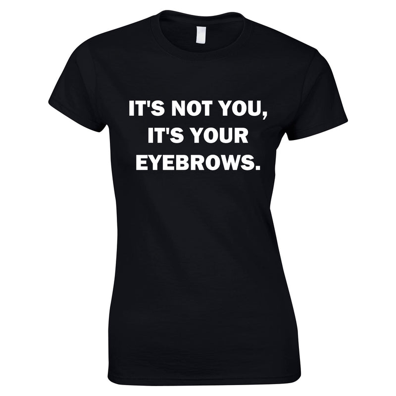 It's Not You It's Your Eyebrows Ladies Top In Black