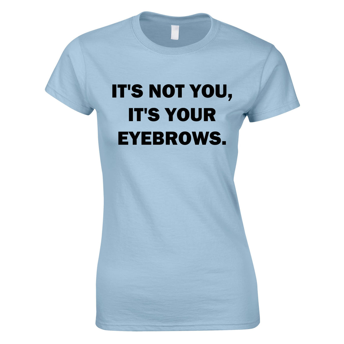 It's Not You It's Your Eyebrows Ladies Top In Sky