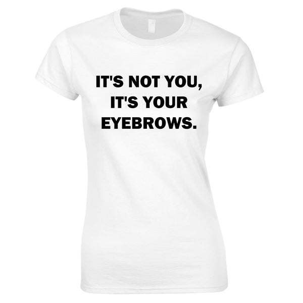 It's Not You It's Your Eyebrows Ladies Top In White
