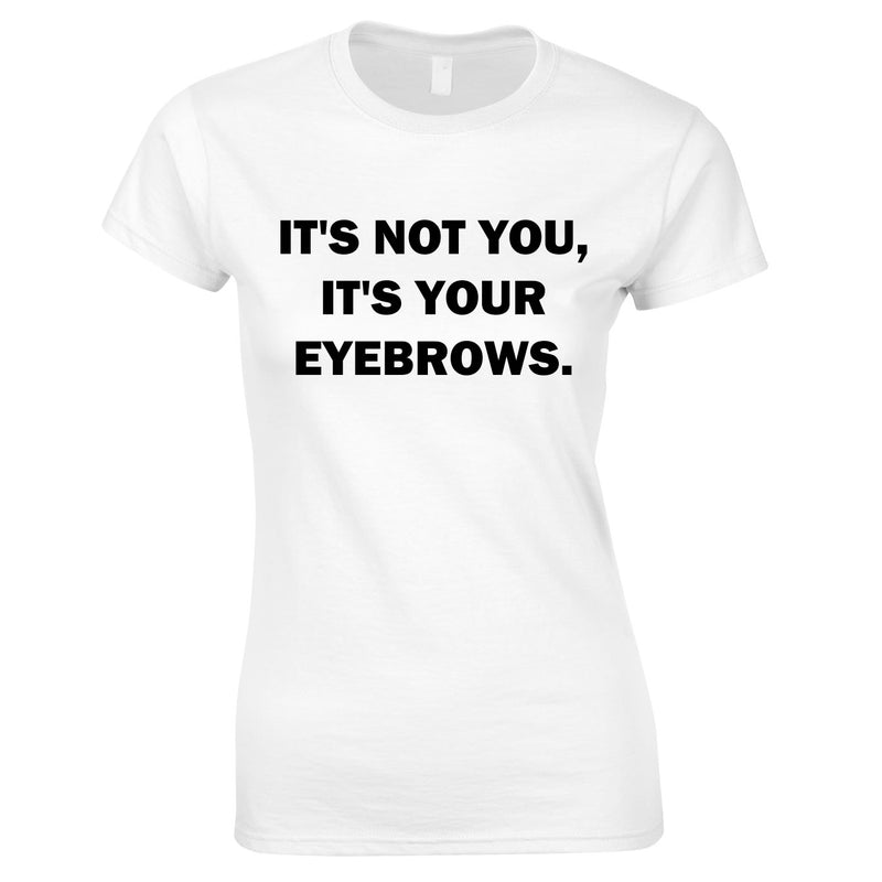 It's Not You It's Your Eyebrows Ladies Top In White