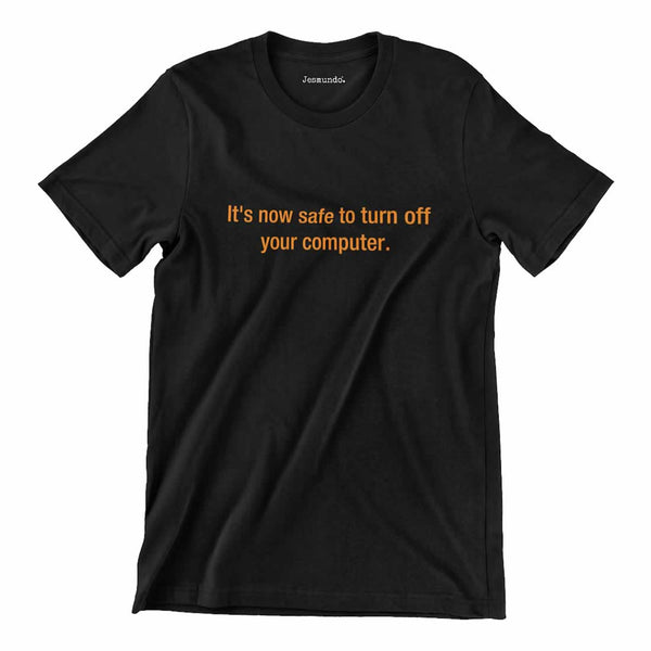 It's Now Safe To Turn Off Your Computer T Shirt