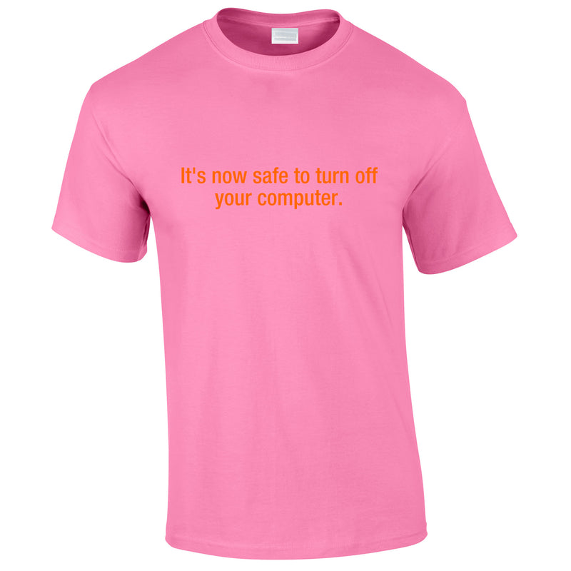 It's Now Safe To Turn Off Your Computer Tee In Pink