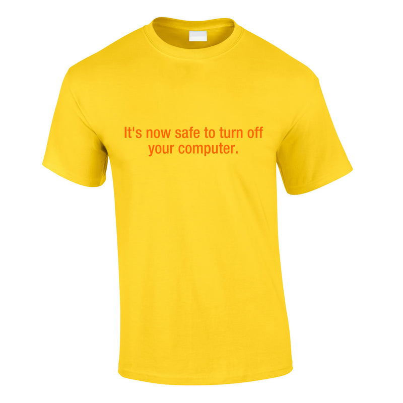It's Now Safe To Turn Off Your Computer Tee In Yellow