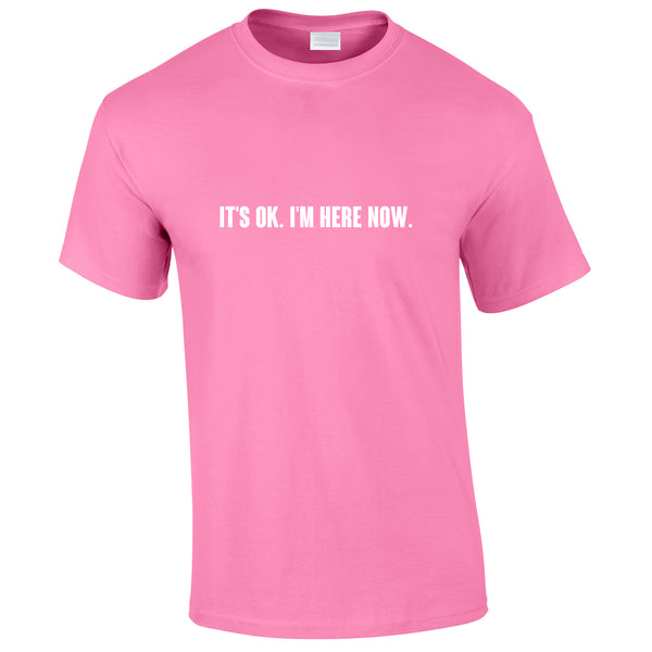 It's OK I'm Here Now Tee In Pink