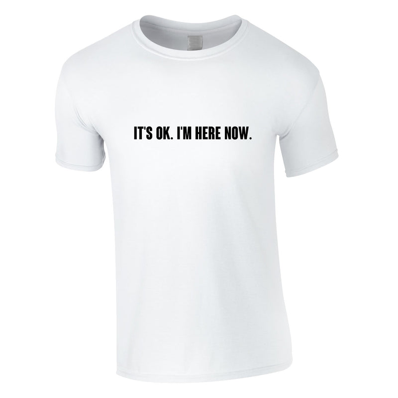 It's OK I'm Here Now Tee In White