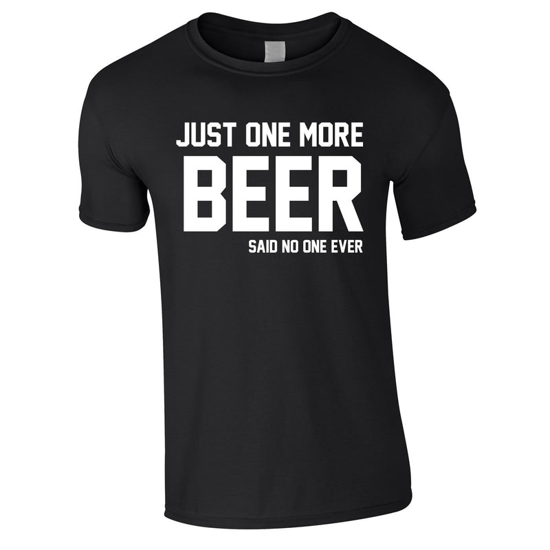 Just One More Beer Said No One Ever Tee In Black