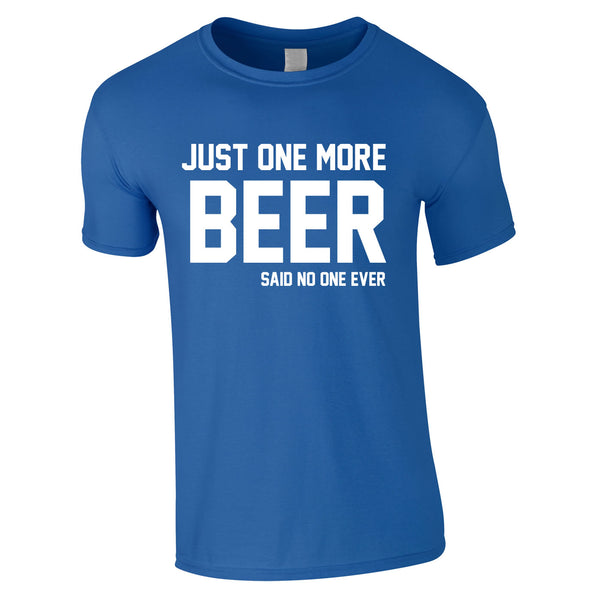 Just One More Beer Said No One Ever Tee In Royal