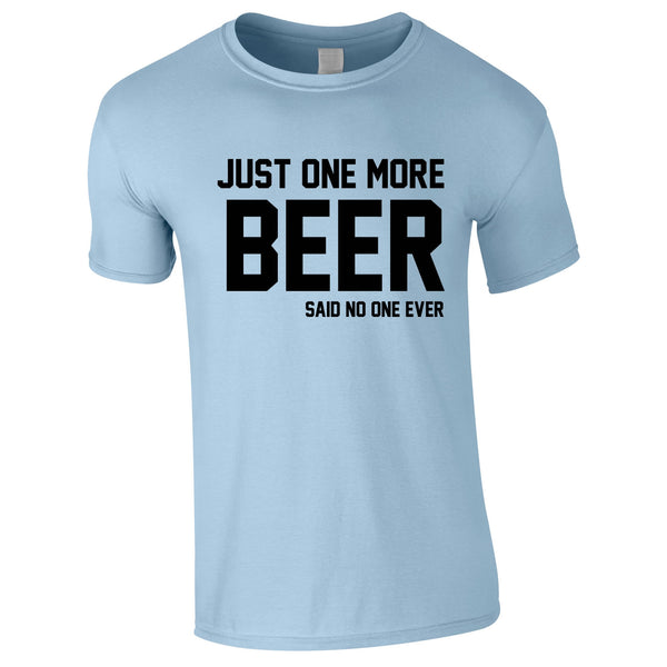 Just One More Beer Said No One Ever Tee In Sky