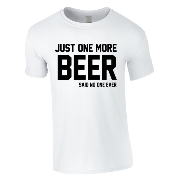 Just One More Beer Said No One Ever Tee In White