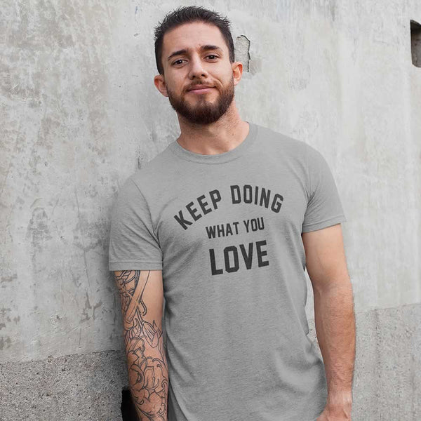 Keep Doing What You Love T-Shirt