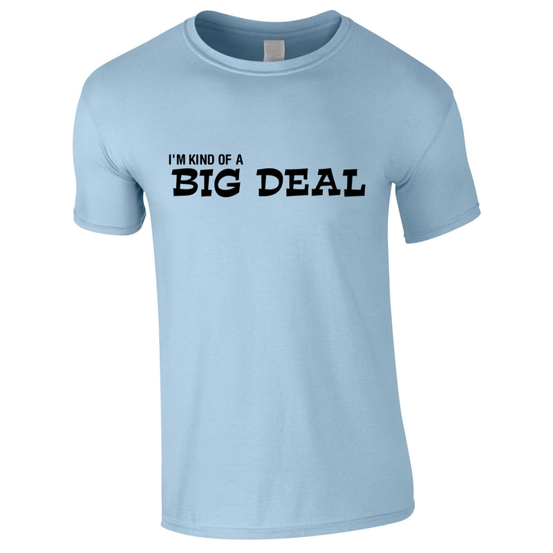 I'm Kind Of A Big Deal Tee In Sky