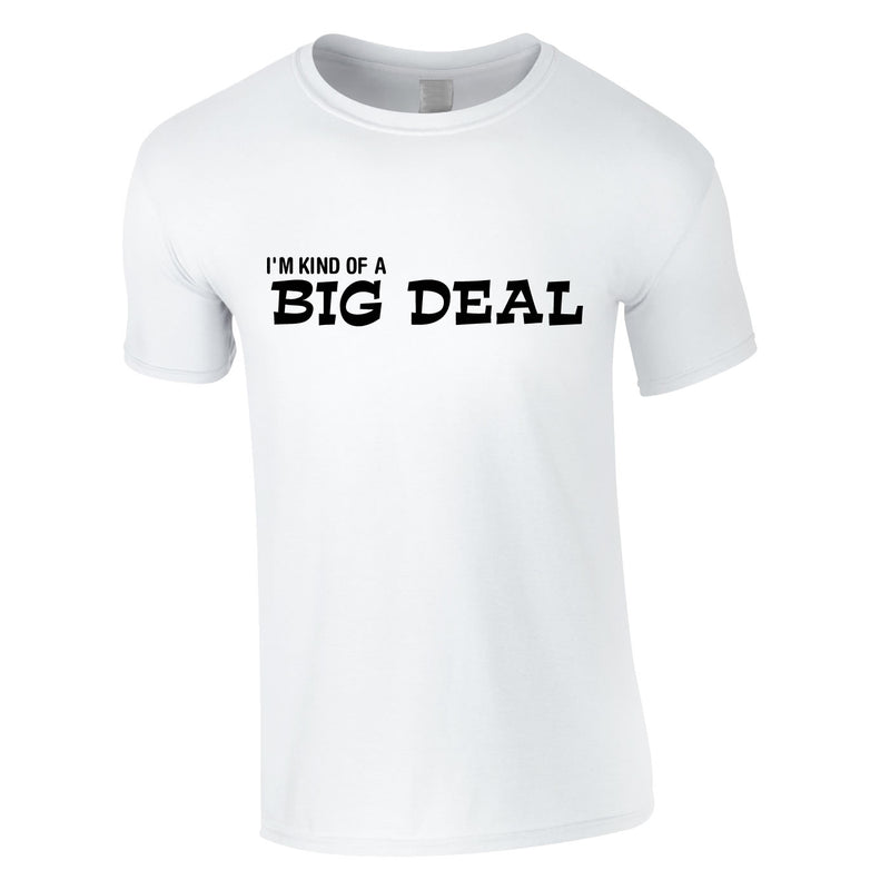I'm Kind Of A Big Deal Tee In White