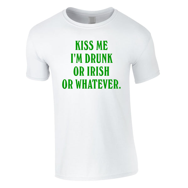 Kiss Me I'm Drunk Or Irish Or Whatever Tee In White